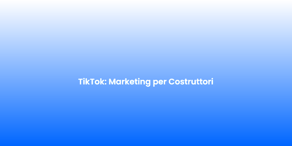 TikTok Marketing per Costruttori