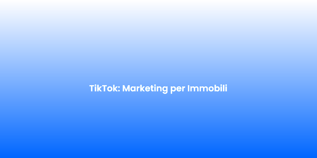 TikTok Marketing per Immobili
