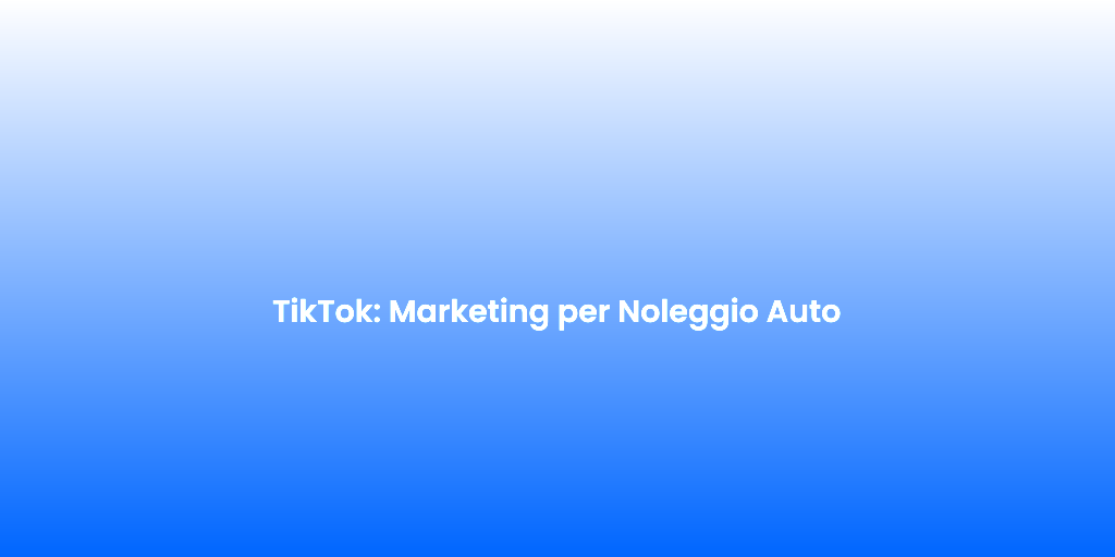 TikTok Marketing per Noleggio Auto 2