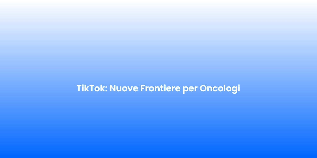 TikTok Nuove Frontiere per Oncologi