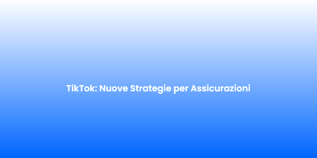 TikTok Nuove Strategie per Assicurazioni 1