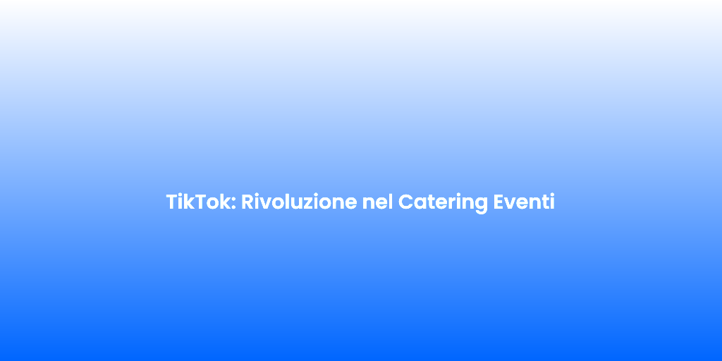 TikTok Rivoluzione nel Catering Eventi 3
