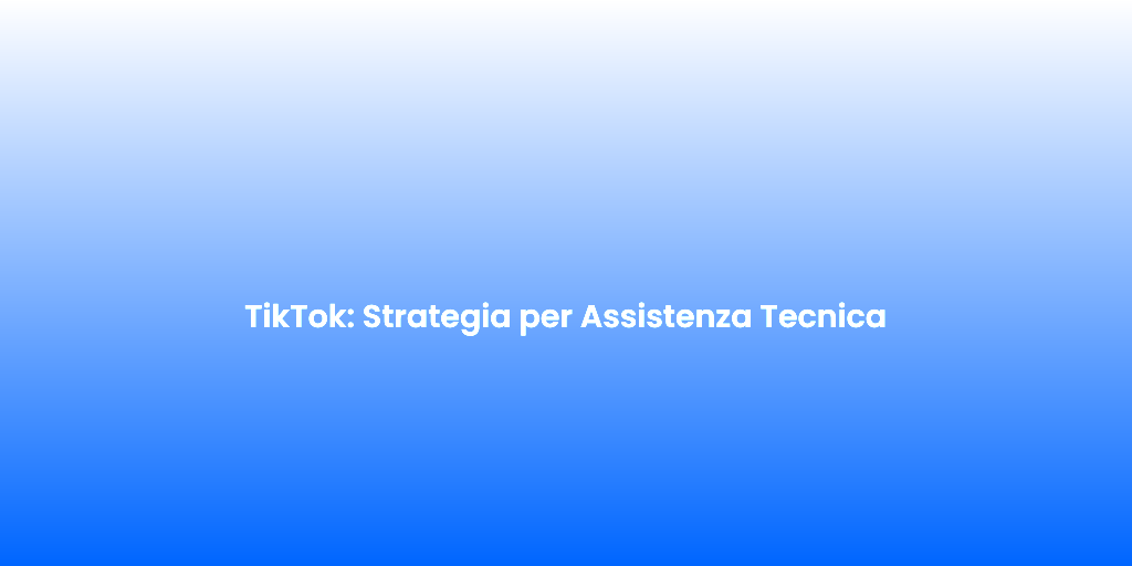 TikTok Strategia per Assistenza Tecnica