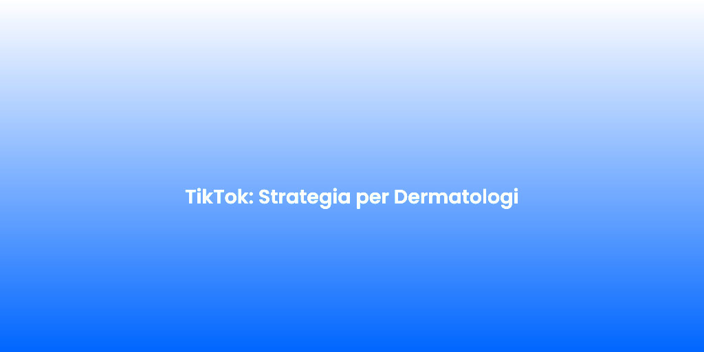 TikTok Strategia per Dermatologi