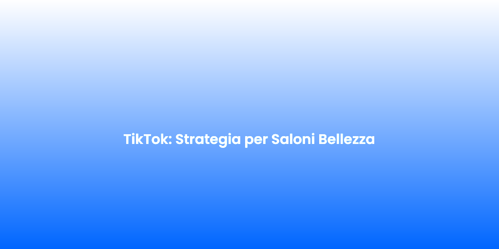 TikTok Strategia per Saloni Bellezza 1