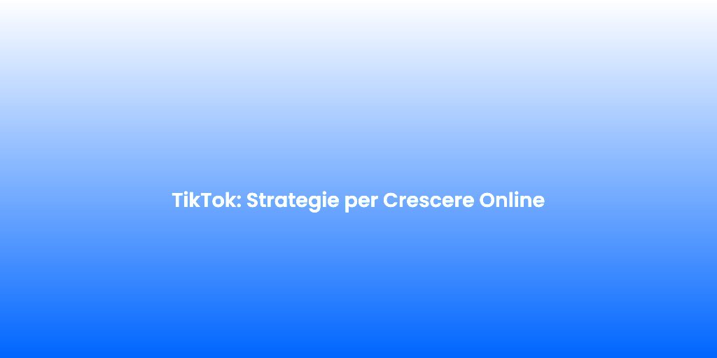 TikTok Strategie per Crescere Online