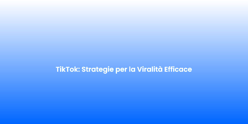 TikTok Strategie per la Viralita Efficace