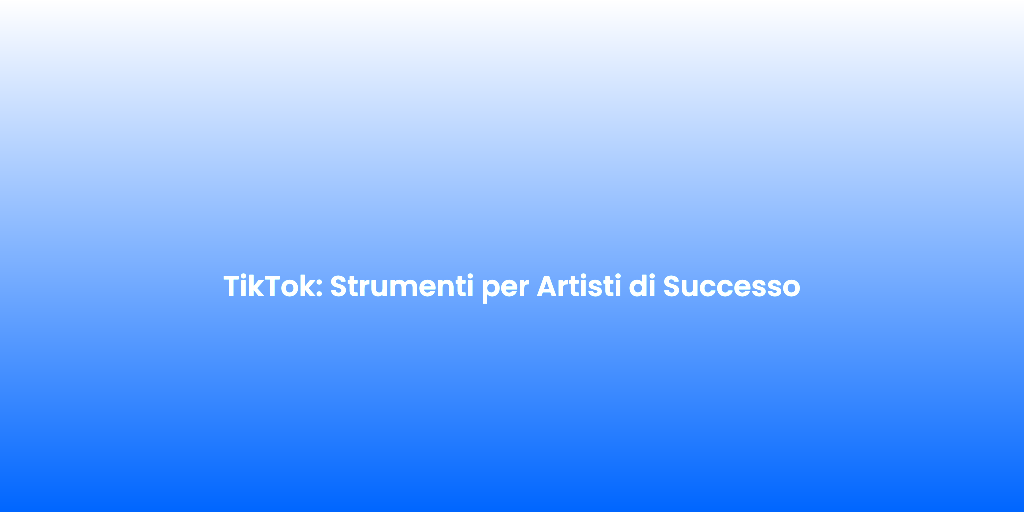 TikTok Strumenti per Artisti di Successo 2