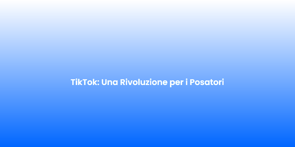 TikTok Una Rivoluzione per i Posatori 1
