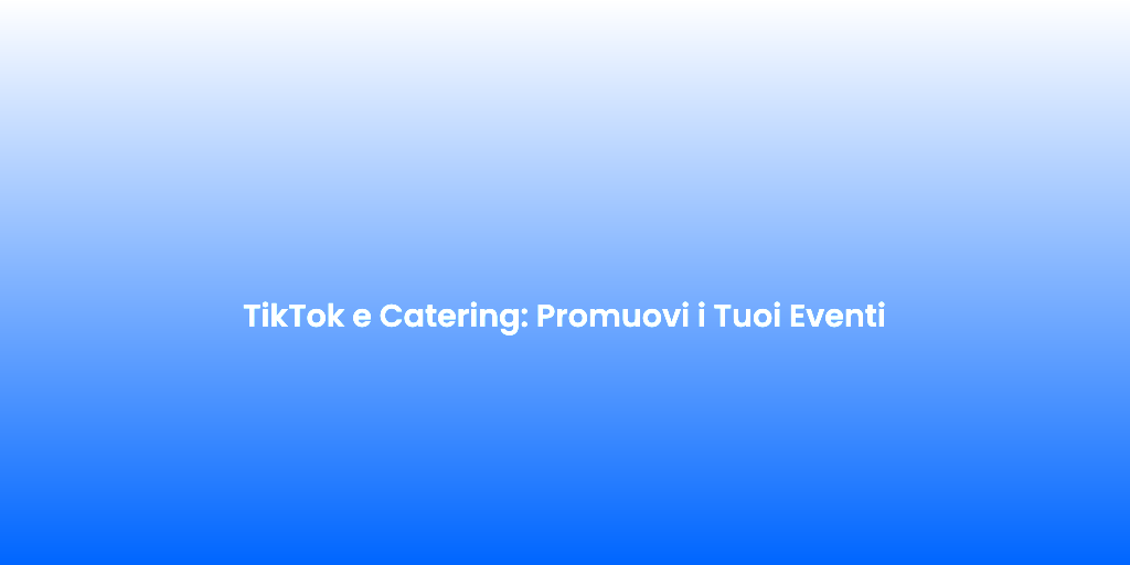 TikTok e Catering Promuovi i Tuoi Eventi 1