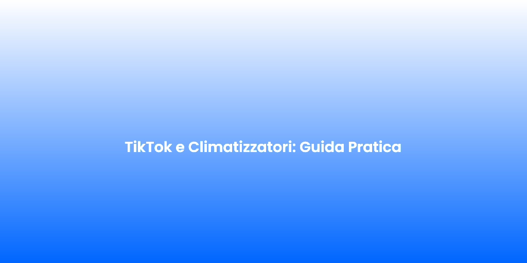 TikTok e Climatizzatori Guida Pratica 1