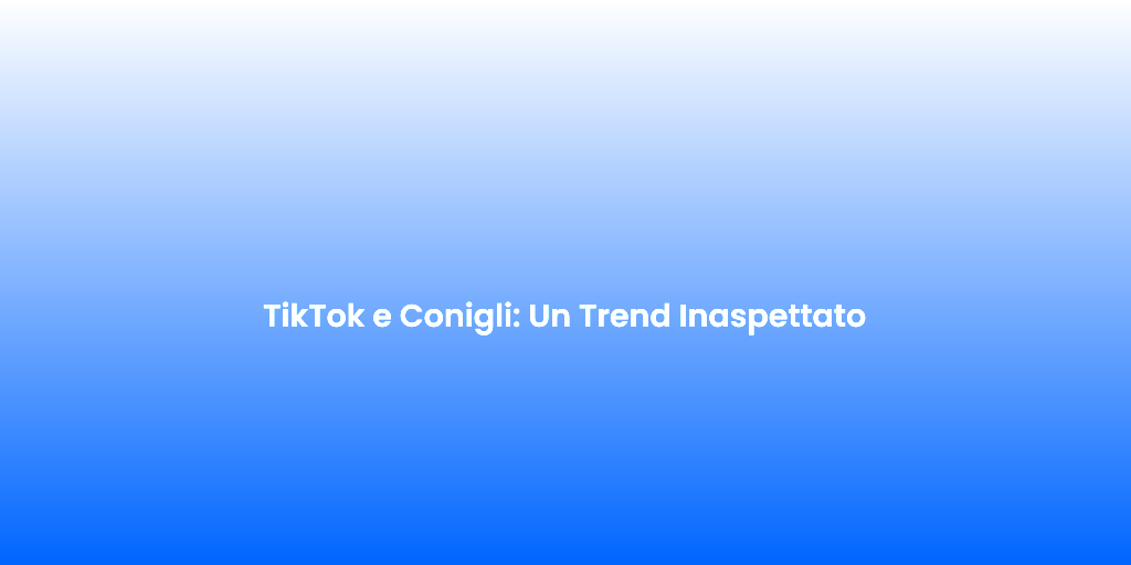 TikTok e Conigli Un Trend Inaspettato 1