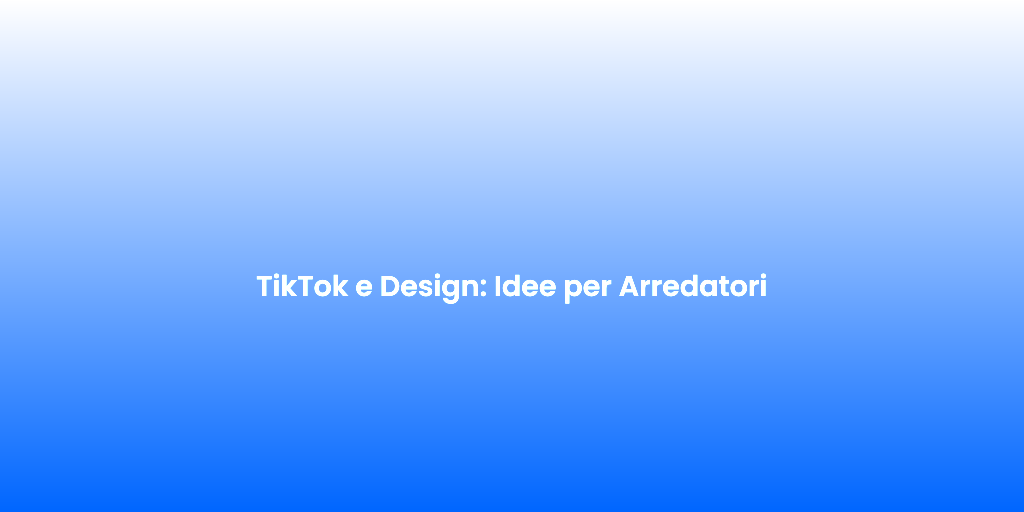 TikTok e Design Idee per Arredatori