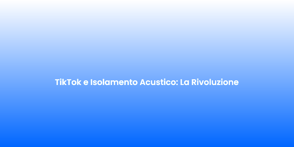 TikTok e Isolamento Acustico La Rivoluzione 1