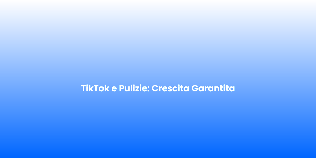 TikTok e Pulizie Crescita Garantita 2