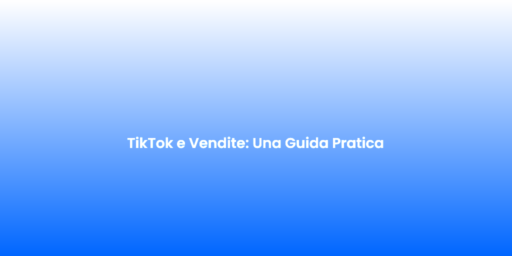 TikTok e Vendite Una Guida Pratica 1