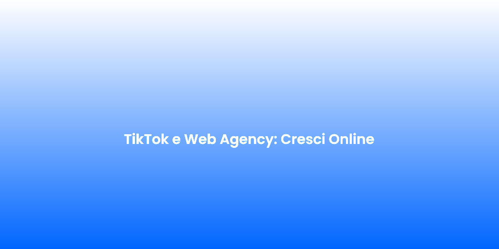 TikTok e Web Agency Cresci Online
