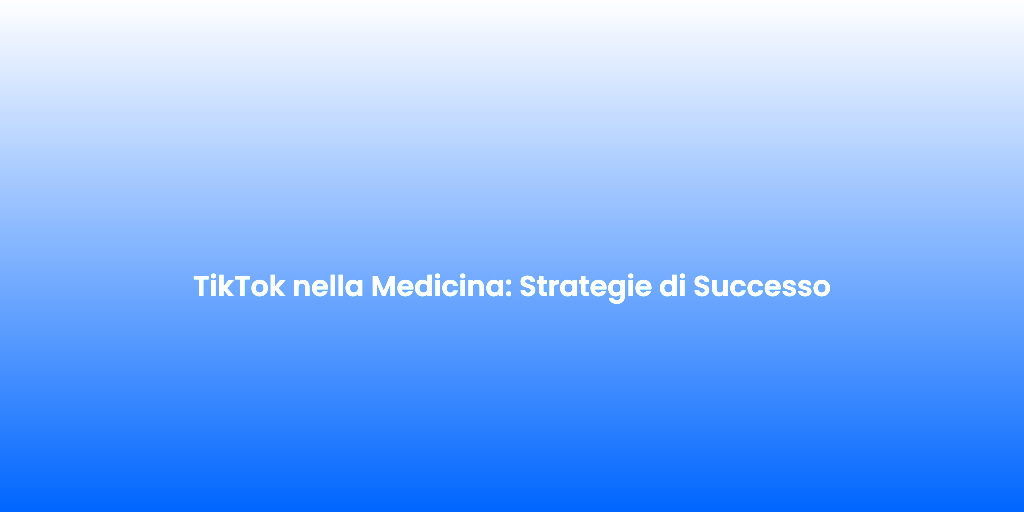 TikTok nella Medicina Strategie di Successo