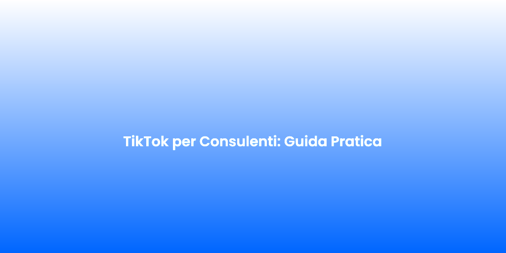 TikTok per Consulenti Guida Pratica 1