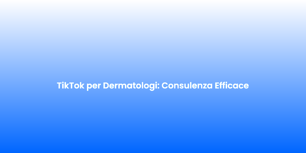 TikTok per Dermatologi Consulenza Efficace