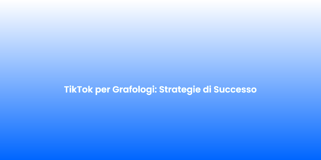 TikTok per Grafologi Strategie di Successo