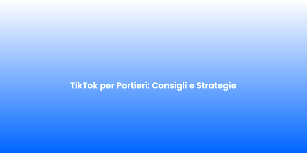 TikTok per Portieri Consigli e Strategie