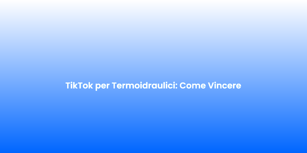 TikTok per Termoidraulici Come Vincere