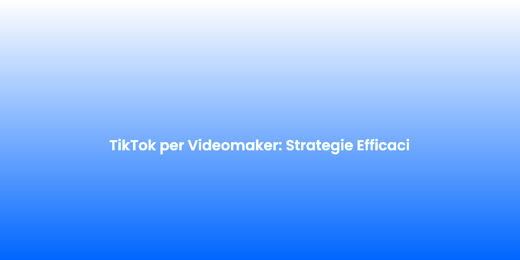 TikTok per Videomaker Strategie Efficaci 2