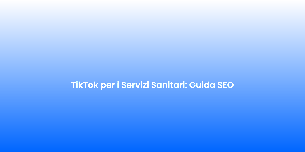 TikTok per i Servizi Sanitari Guida SEO 1