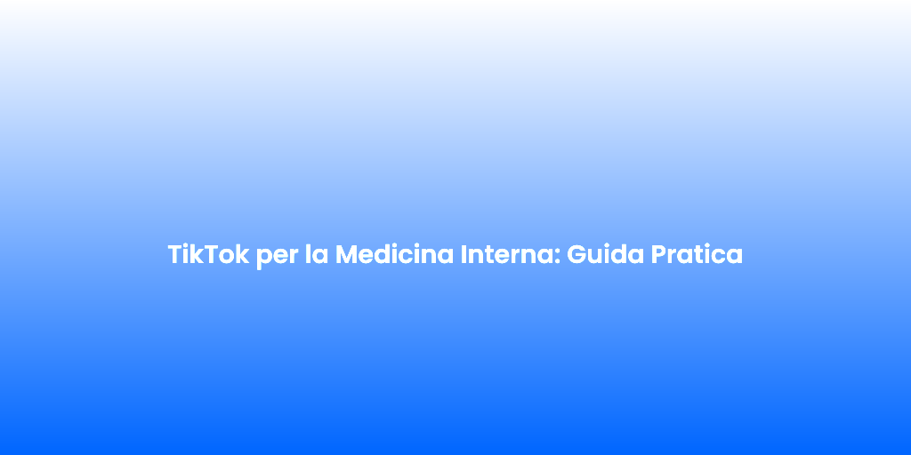 TikTok per la Medicina Interna Guida Pratica