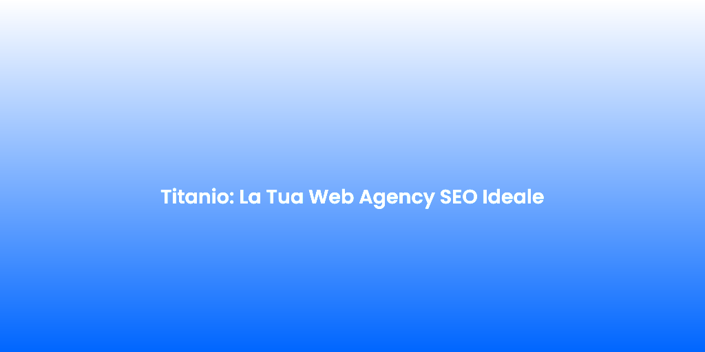 Titanio La Tua Web Agency SEO Ideale