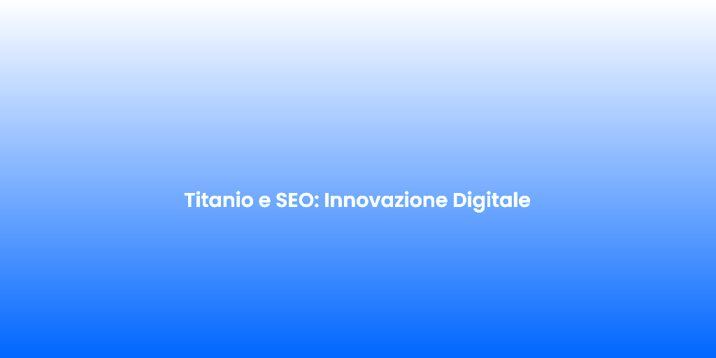Titanio e SEO Innovazione Digitale 1