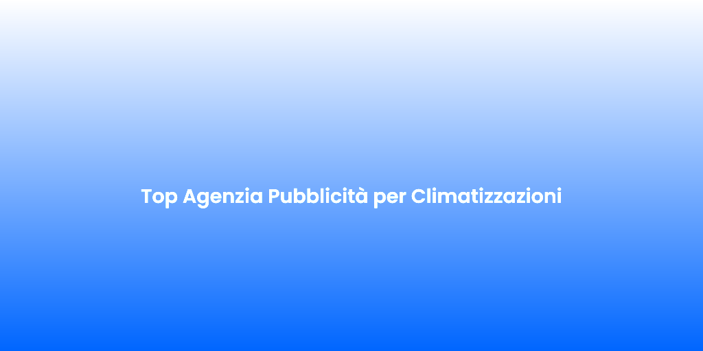 Top Agenzia Pubblicita per Climatizzazioni