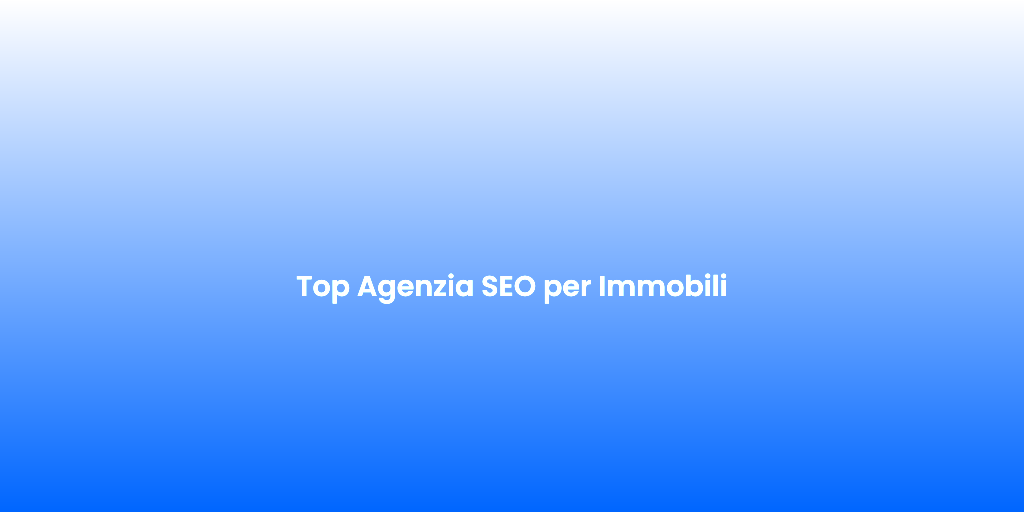 Top Agenzia SEO per Immobili