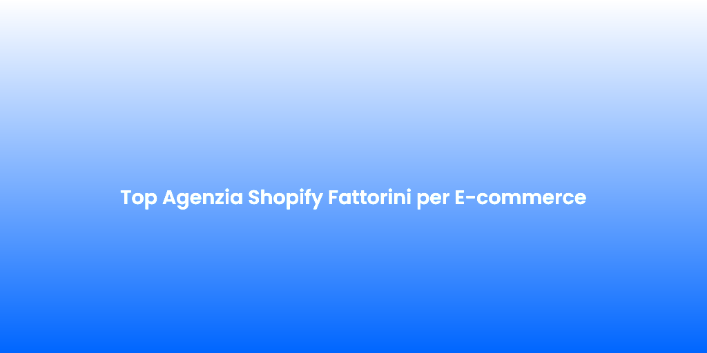 Top Agenzia Shopify Fattorini per E commerce 1