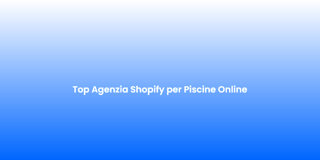 Top Agenzia Shopify per Piscine Online 1