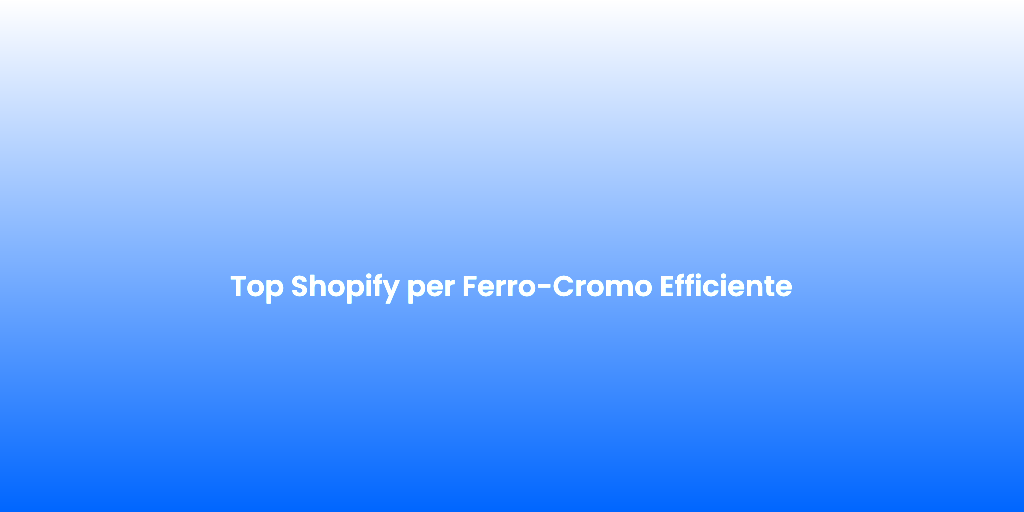 Top Shopify per Ferro Cromo Efficiente