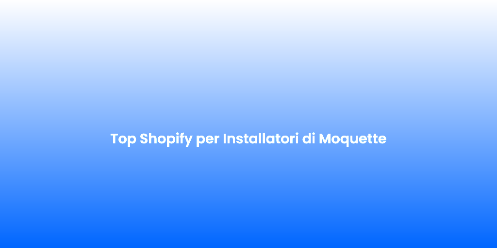 Top Shopify per Installatori di Moquette 2