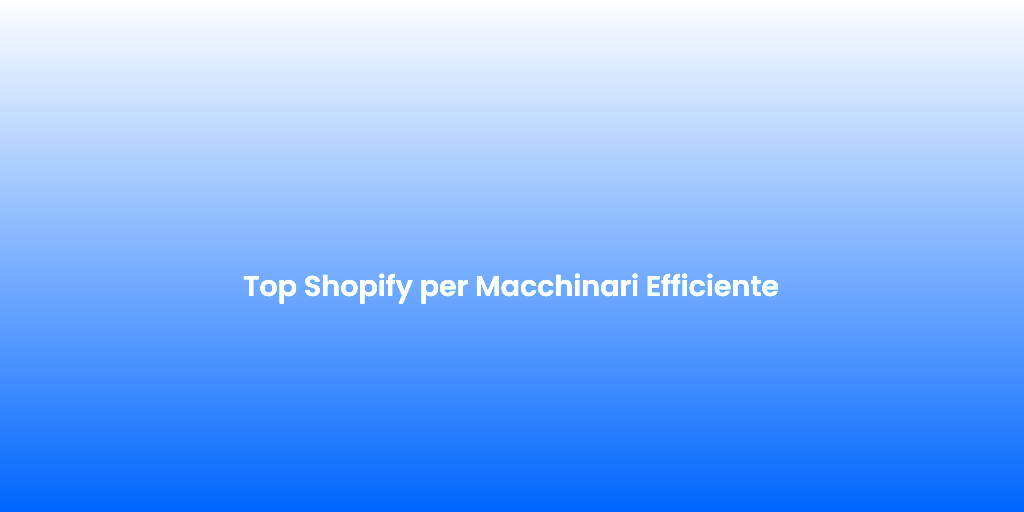 Top Shopify per Macchinari Efficiente
