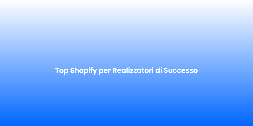 Top Shopify per Realizzatori di Successo 2