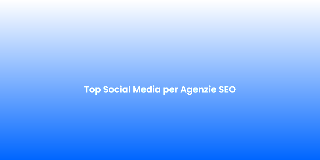 Top Social Media per Agenzie SEO