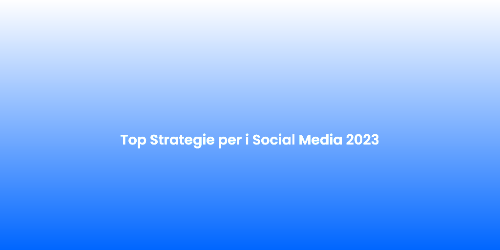 Top Strategie per i Social Media 2023