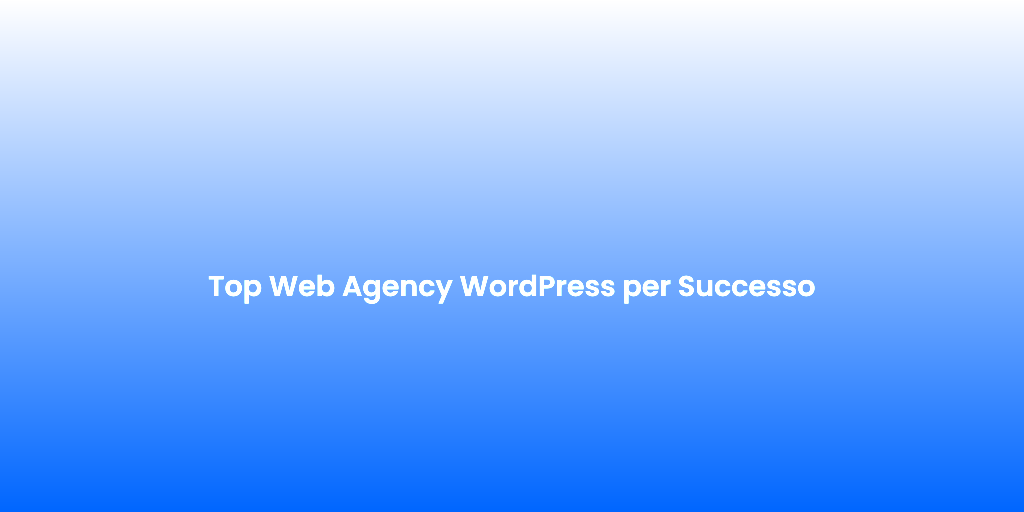 Top Web Agency WordPress per Successo 2
