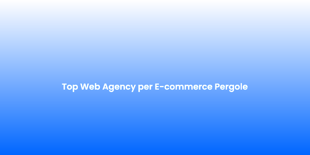 Top Web Agency per E commerce Pergole