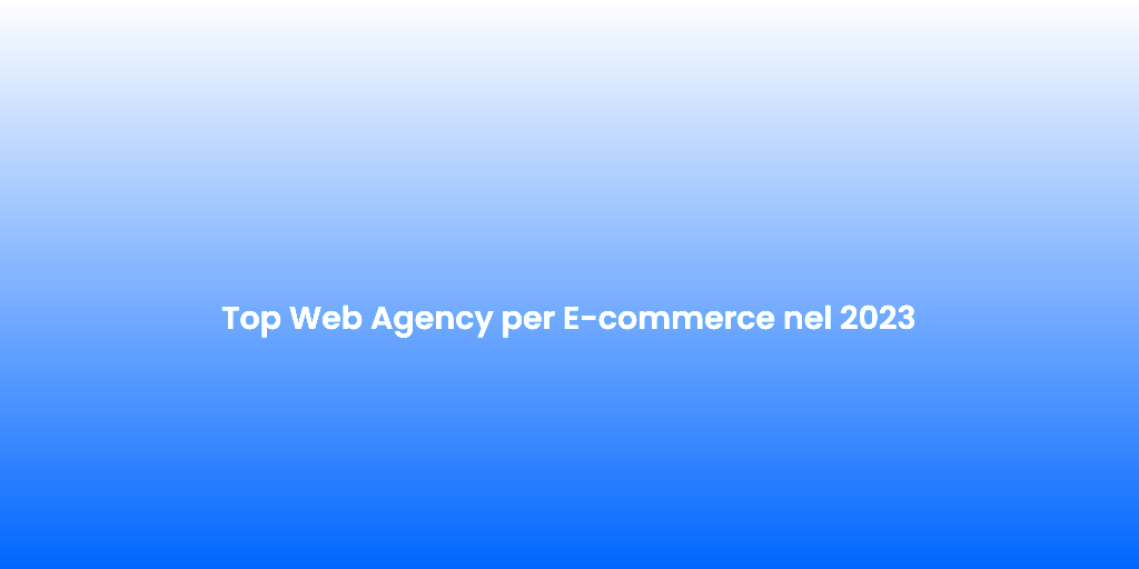 Top Web Agency per E commerce nel 2023