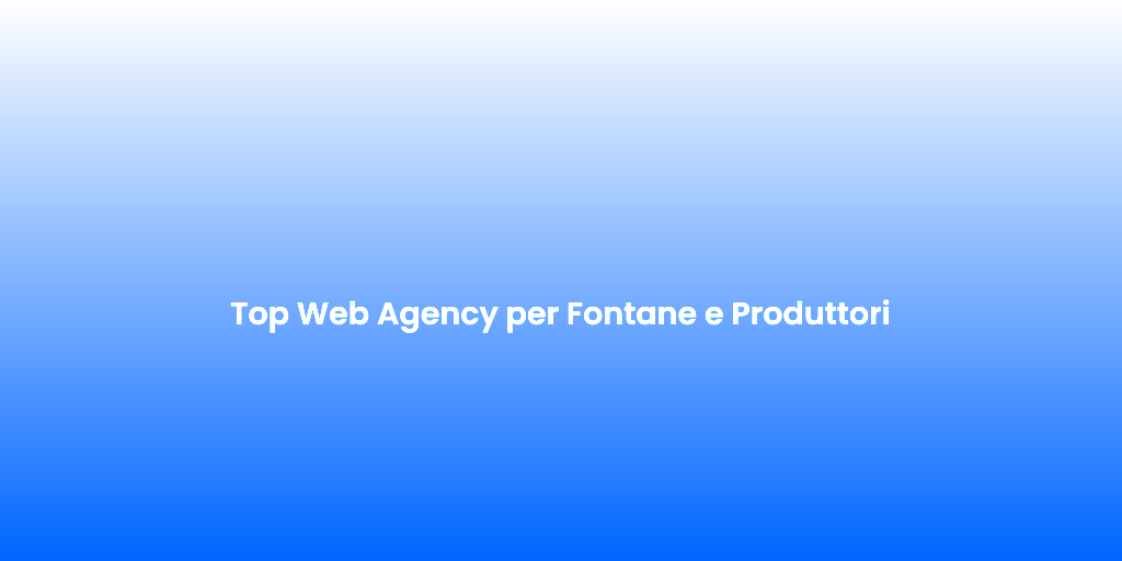 Top Web Agency per Fontane e Produttori 1