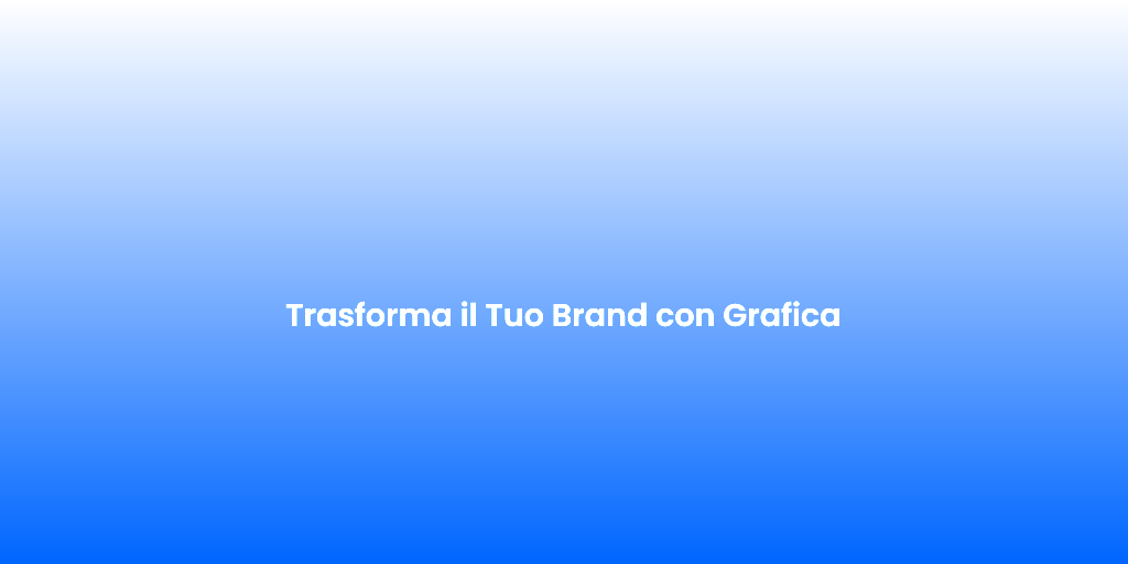 Trasforma il Tuo Brand con Grafica