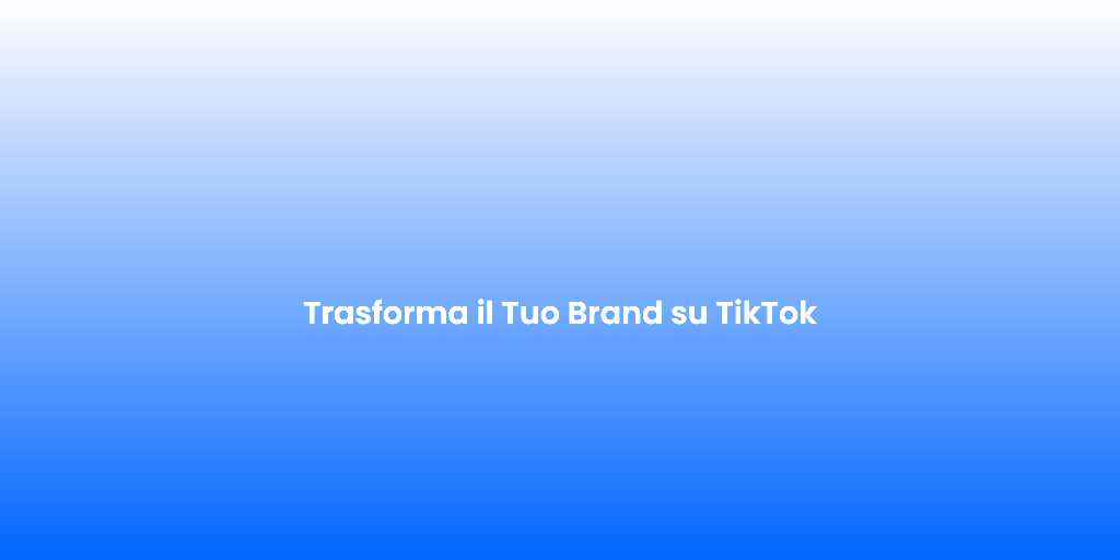 Trasforma il Tuo Brand su TikTok