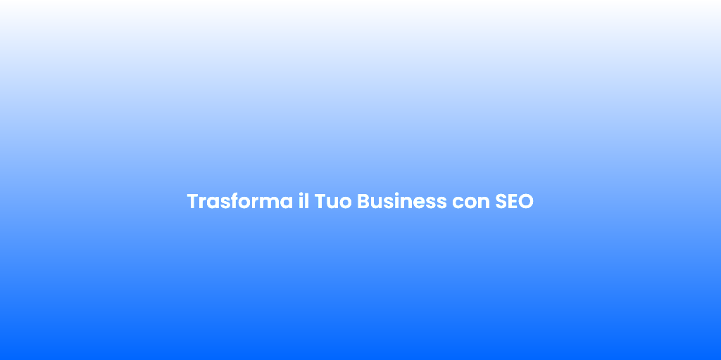 Trasforma il Tuo Business con SEO