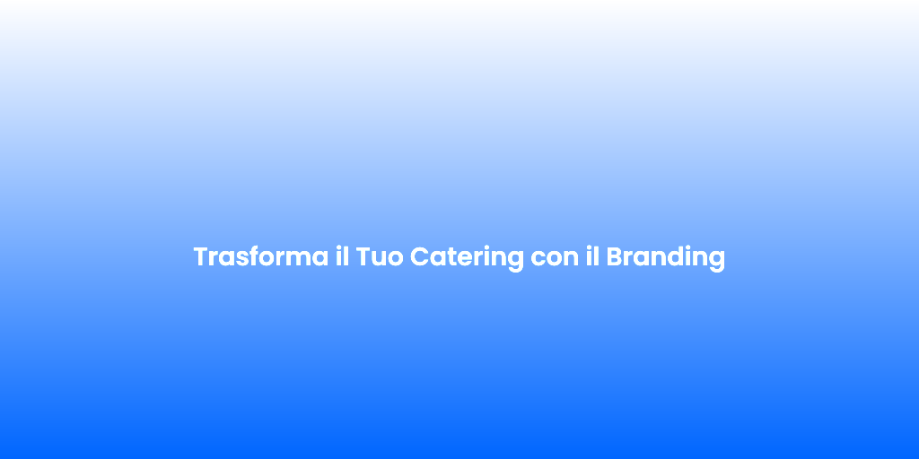 Trasforma il Tuo Catering con il Branding